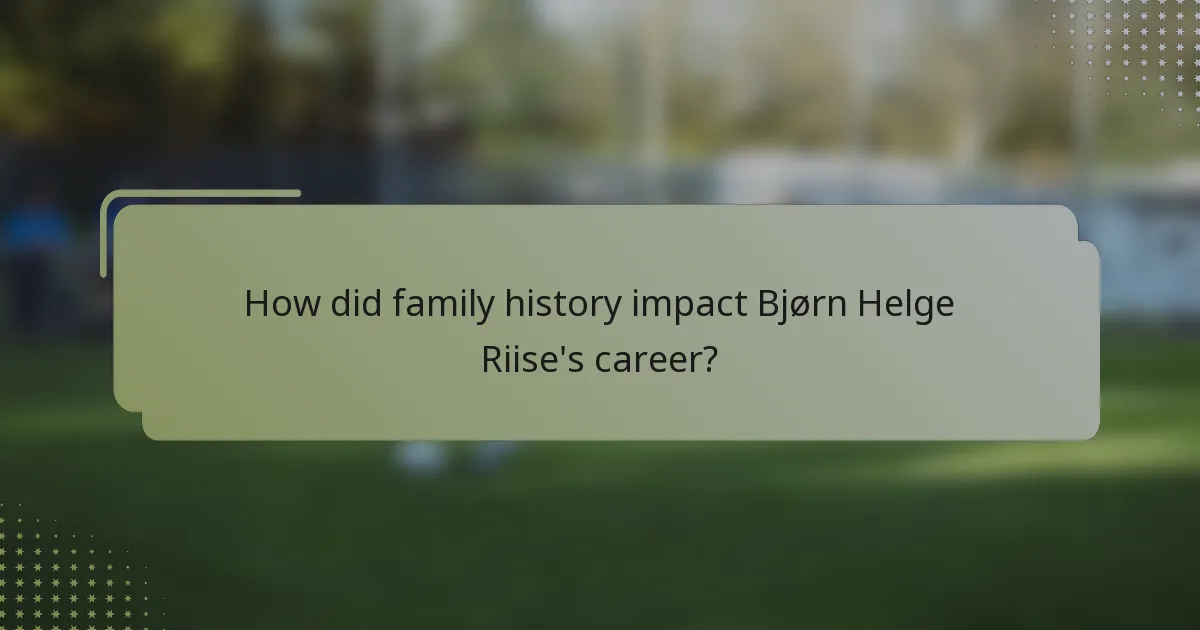 How did family history impact Bjørn Helge Riise's career?
