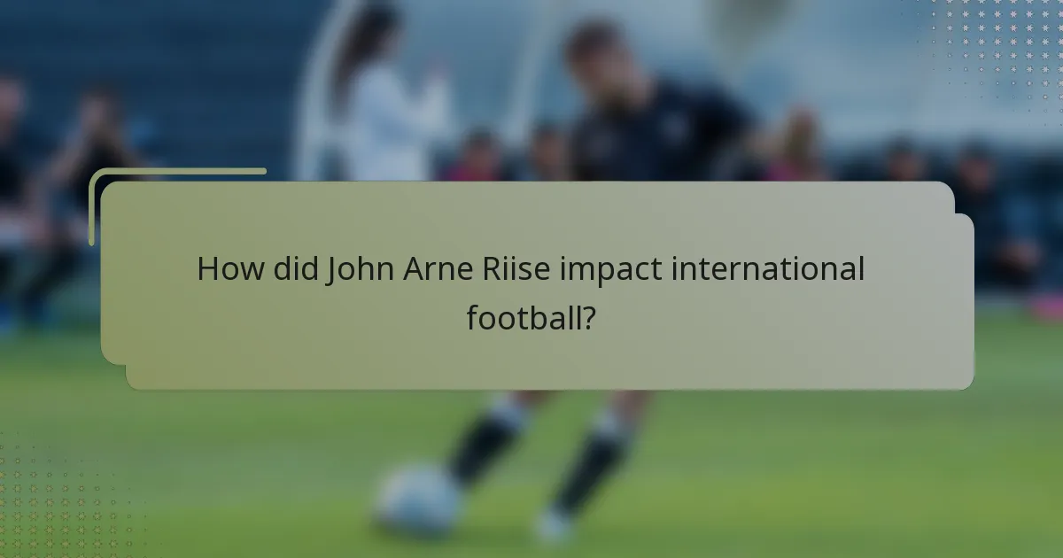 How did John Arne Riise impact international football?