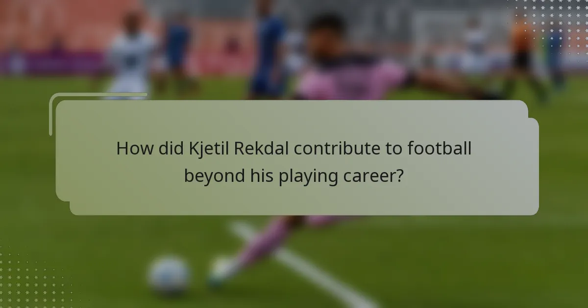 How did Kjetil Rekdal contribute to football beyond his playing career?