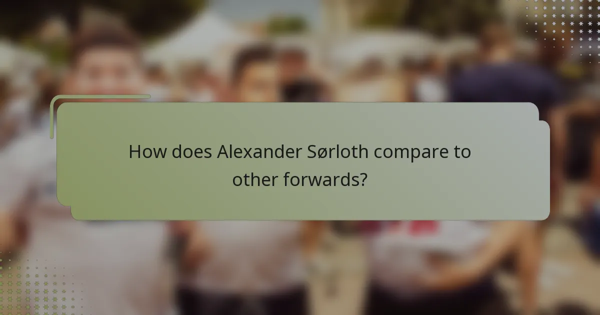 How does Alexander Sørloth compare to other forwards?
