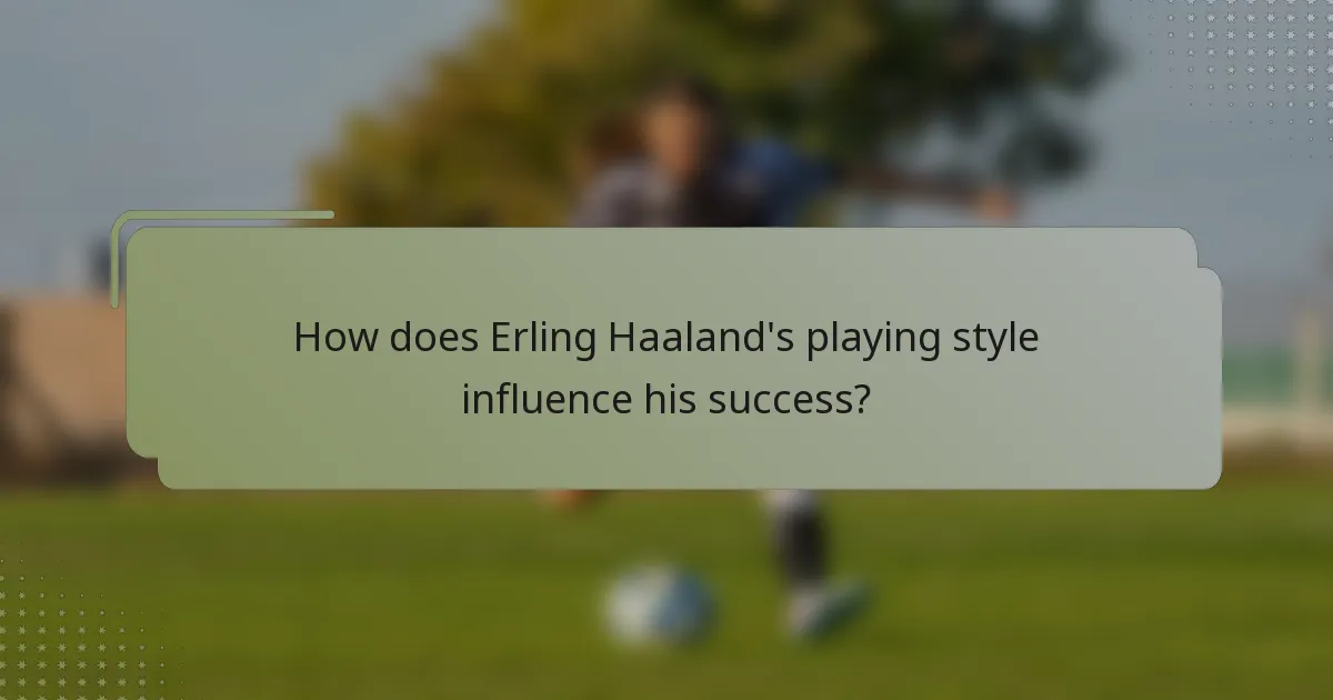 How does Erling Haaland's playing style influence his success?