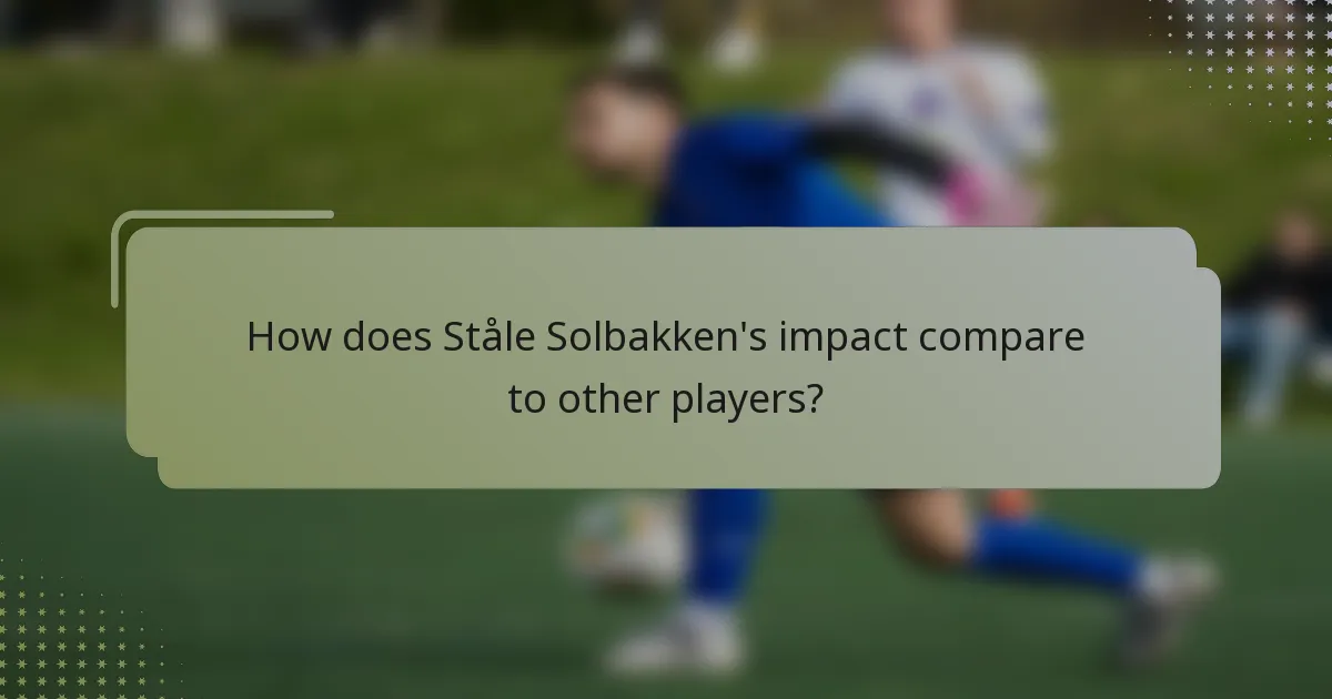 How does Ståle Solbakken's impact compare to other players?