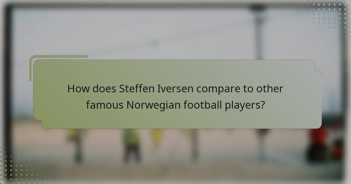How does Steffen Iversen compare to other famous Norwegian football players?