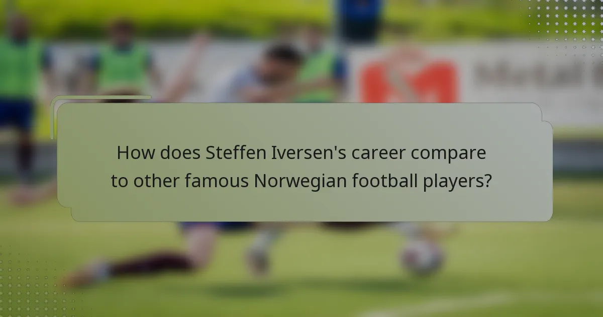 How does Steffen Iversen's career compare to other famous Norwegian football players?