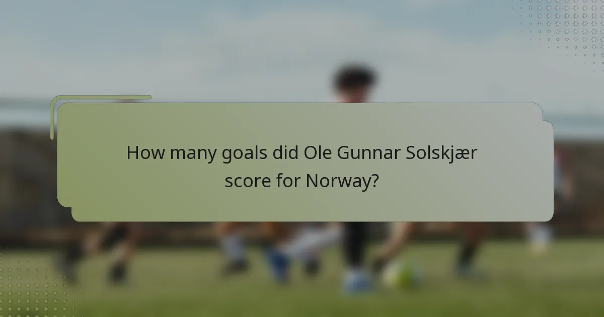 How many goals did Ole Gunnar Solskjær score for Norway?