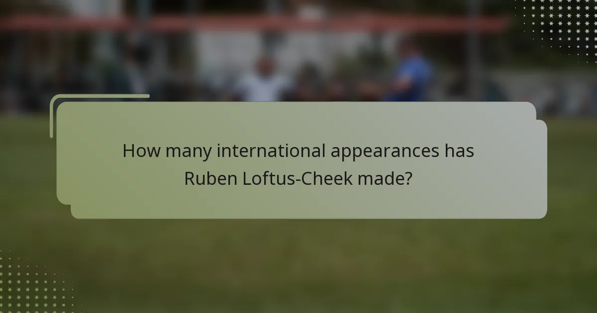 How many international appearances has Ruben Loftus-Cheek made?