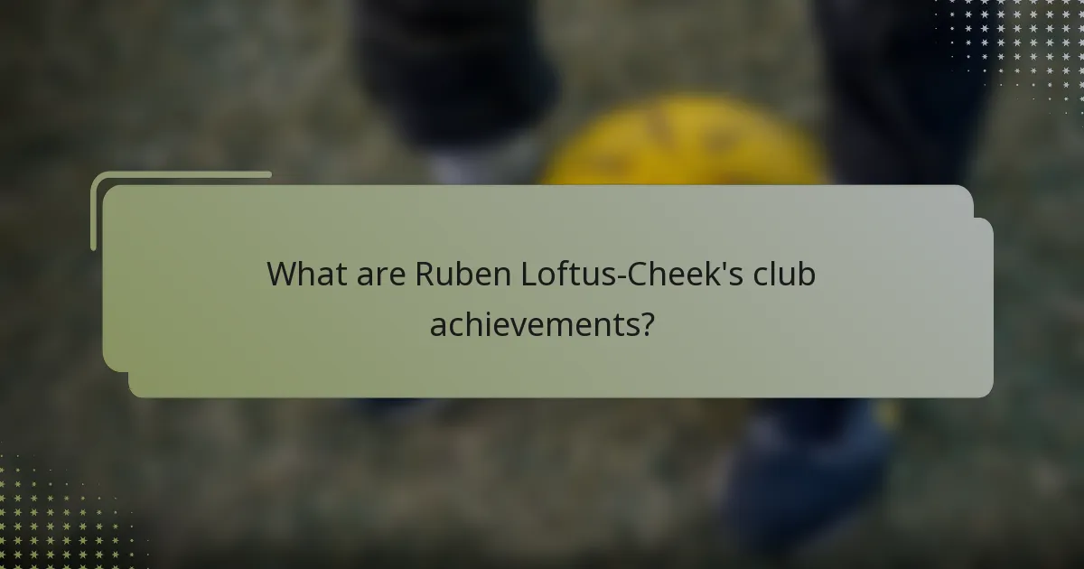 What are Ruben Loftus-Cheek's club achievements?