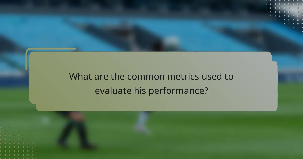 What are the common metrics used to evaluate his performance?