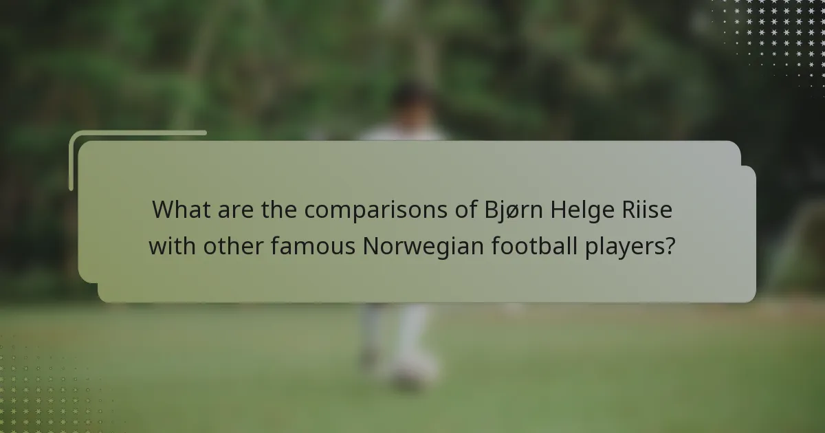 What are the comparisons of Bjørn Helge Riise with other famous Norwegian football players?