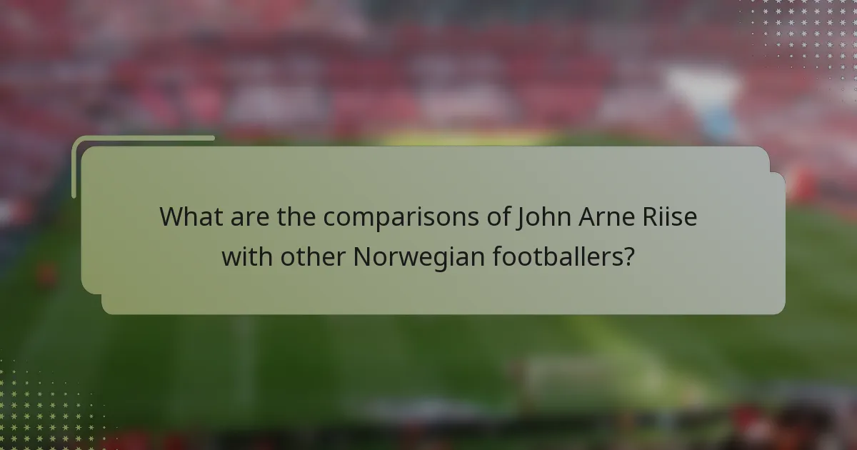 What are the comparisons of John Arne Riise with other Norwegian footballers?