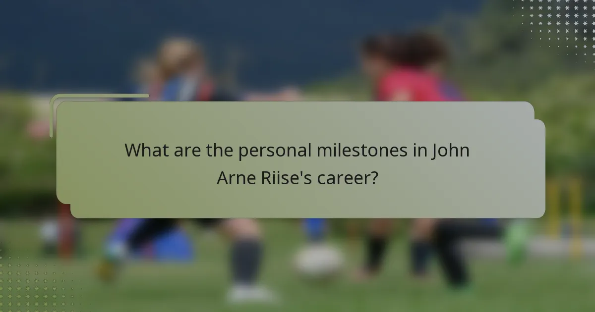 What are the personal milestones in John Arne Riise's career?
