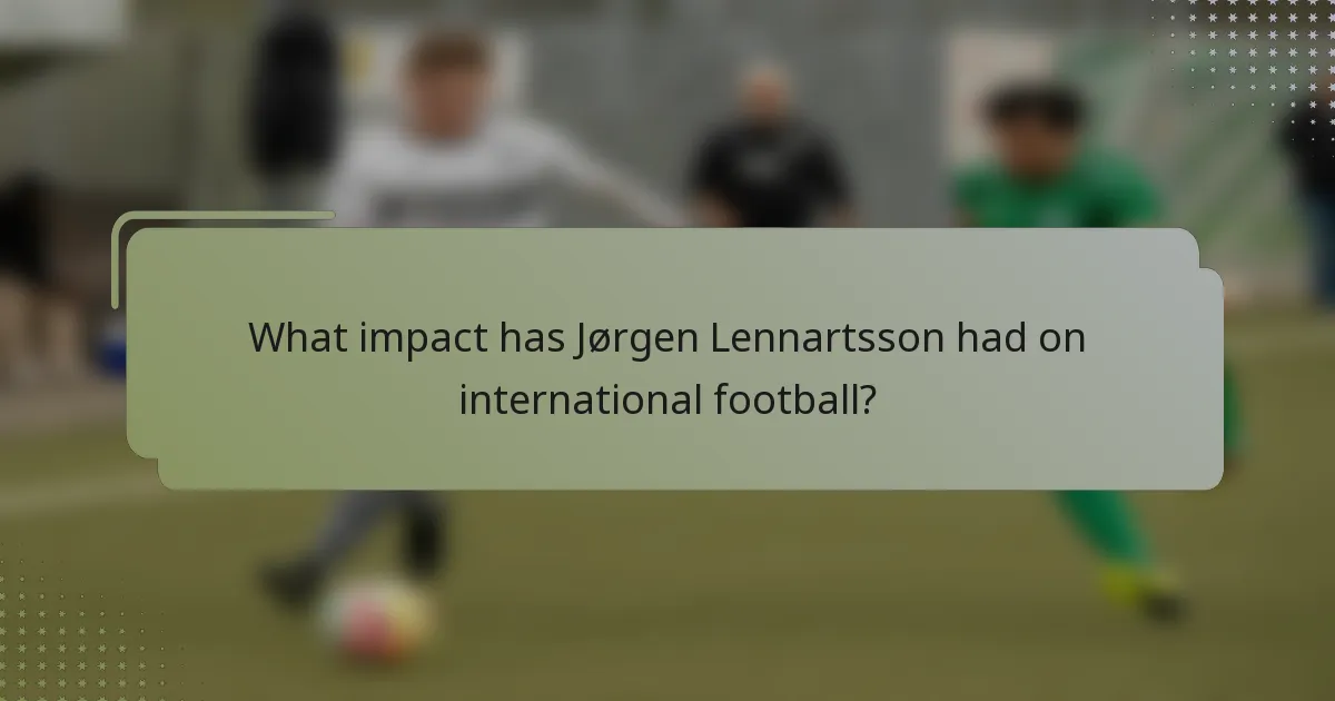 What impact has Jørgen Lennartsson had on international football?