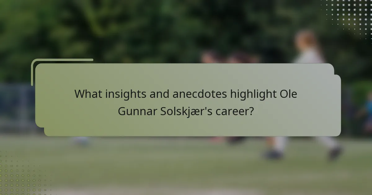 What insights and anecdotes highlight Ole Gunnar Solskjær's career?