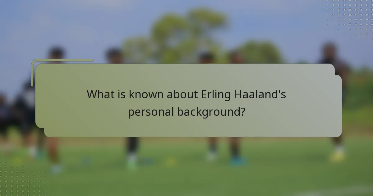 What is known about Erling Haaland's personal background?