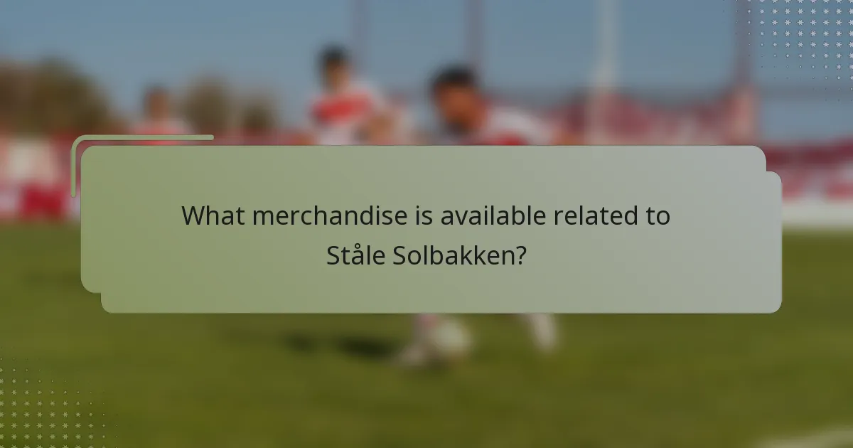 What merchandise is available related to Ståle Solbakken?