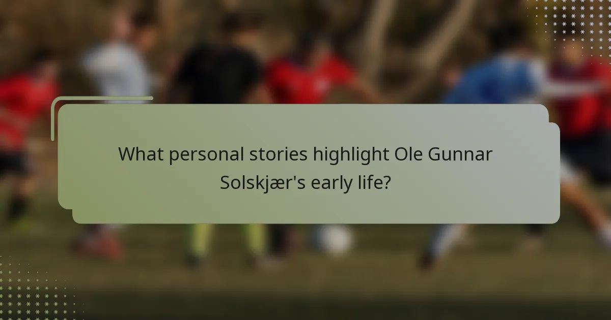 What personal stories highlight Ole Gunnar Solskjær's early life?