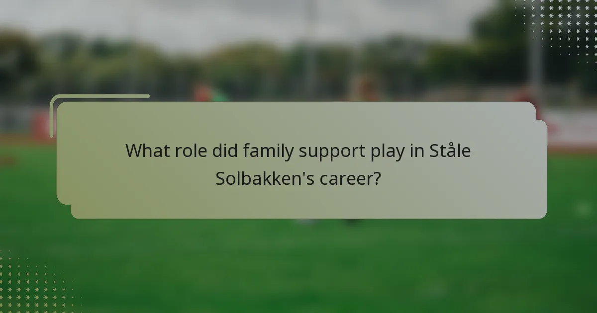 What role did family support play in Ståle Solbakken's career?