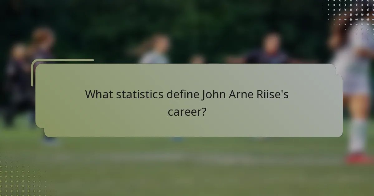 What statistics define John Arne Riise's career?