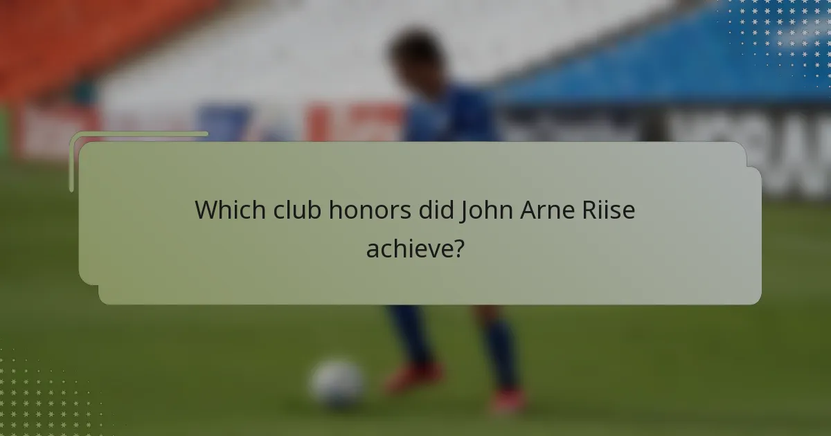 Which club honors did John Arne Riise achieve?