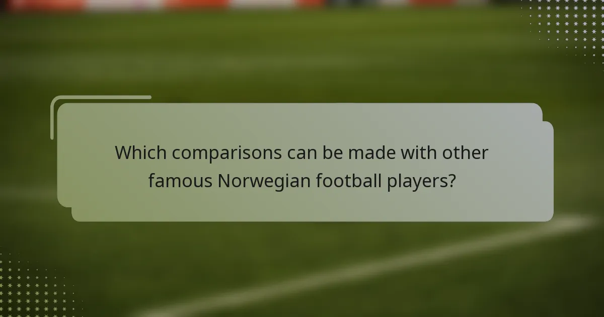 Which comparisons can be made with other famous Norwegian football players?