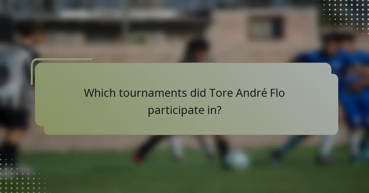 Which tournaments did Tore André Flo participate in?