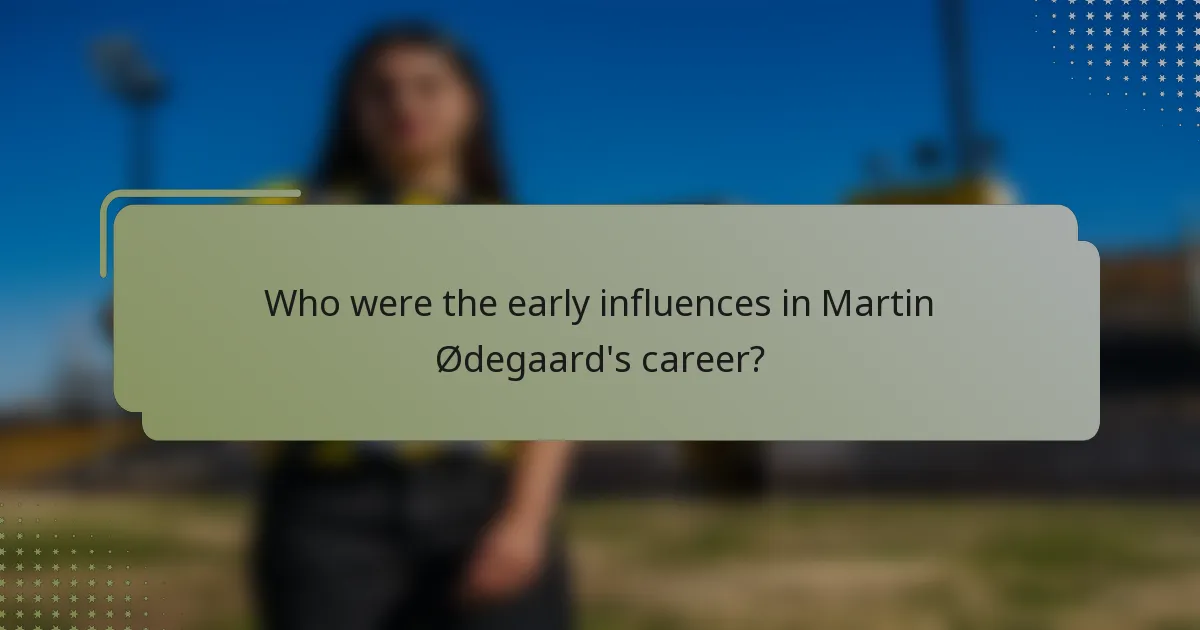 Who were the early influences in Martin Ødegaard's career?